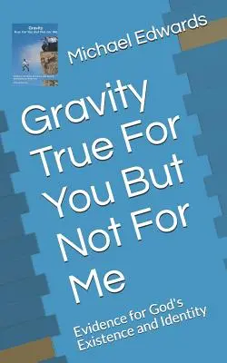 Gravity True for You But Not for Me: Pruebas de la existencia e identidad de Dios - Gravity True for You But Not for Me: Evidence for God's Existence and Identity