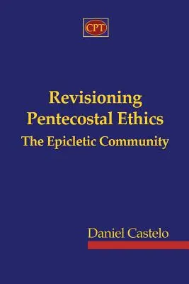 Revisando la ética pentecostal - La Comunidad Epiclética - Revisioning Pentecostal Ethics - The Epicletic Community