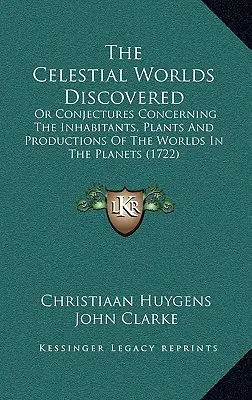 Los Mundos Celestes Descubiertos: O Conjeturas Acerca De Los Habitantes, Plantas Y Producciones De Los Mundos En Los Planetas - The Celestial Worlds Discovered: Or Conjectures Concerning The Inhabitants, Plants And Productions Of The Worlds In The Planets