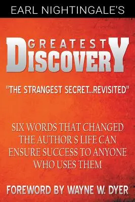 El mayor descubrimiento de Earl Nightingale: Seis palabras que cambiaron la vida del autor pueden asegurar el éxito a cualquiera que las use - Earl Nightingale's Greatest Discovery: Six Words that Changed the Author's Life Can Ensure Success to Anyone Who Uses Them