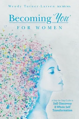 Llegar a ser «tú» para mujeres: Una guía paso a paso para el autodescubrimiento y la transformación integral de uno mismo - Becoming 'You' for Women: A Step-by-Step Guide to Self-Discovery and Whole Self Transformation