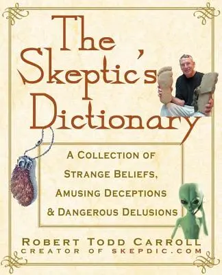 El diccionario del escéptico: Una colección de creencias extrañas, engaños divertidos y delirios peligrosos - The Skeptic's Dictionary: A Collection of Strange Beliefs, Amusing Deceptions, and Dangerous Delusions