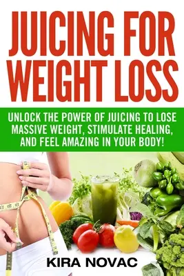 Zumos para Adelgazar: Libera el Poder de los Zumos para Perder Mucho Peso, Estimular la Curación y Sentirte Increíble en tu Cuerpo - Juicing for Weight Loss: Unlock the Power of Juicing to Lose Massive Weight, Stimulate Healing, and Feel Amazing in Your Body