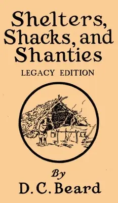 Refugios, chozas y barracas (Legacy Edition): Diseños para cabañas y vida rústica - Shelters, Shacks, And Shanties (Legacy Edition): Designs For Cabins And Rustic Living