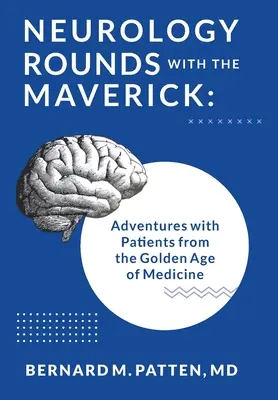 Rondas de neurología con el Maverick: Aventuras con pacientes de la Edad de Oro de la Medicina - Neurology Rounds with the Maverick: Adventures with Patients from the Golden Age of Medicine