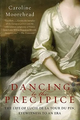 Bailando hacia el precipicio: la vida de Lucie de la Tour Du Pin, testigo de una época - Dancing to the Precipice: The Life of Lucie de la Tour Du Pin, Eyewitness to an Era