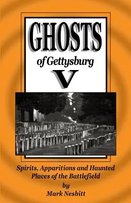 Ghosts of Gettysburg V: Spirits, Apparitions and Haunted Places on the Battlefield (Fantasmas de Gettysburg V: Espíritus, apariciones y lugares encantados del campo de batalla) - Ghosts of Gettysburg V: Spirits, Apparitions and Haunted Places on the Battlefield