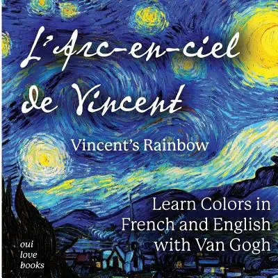 L'Arc-En-Ciel de Vincent / El arco iris de Vincent: Aprende los colores en francés e inglés con Van Gogh - L'Arc-En-Ciel de Vincent / Vincent's Rainbow: Learn Colors in French and English with Van Gogh