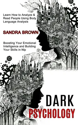 Psicología Oscura: Aprende a Analizar y Leer a las Personas Utilizando el Análisis del Lenguaje Corporal (Potenciando tu Inteligencia Emocional y Construyéndote - Dark Psychology: Learn How to Analyze & Read People Using Body Language Analysis (Boosting Your Emotional Intelligence and Building You