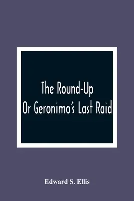 The Round-Up; Or Geronimo'S Last Raid (El asalto o la última incursión de Gerónimo) - The Round-Up; Or Geronimo'S Last Raid