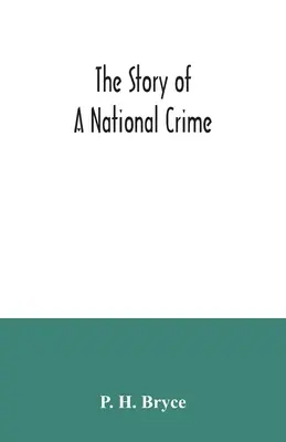 La historia de un crimen nacional: un llamamiento a la justicia para los indios de Canadá; los pupilos de la nación, nuestros aliados en la Guerra de la Independencia, ou - The story of a national crime: being an appeal for justice to the Indians of Canada; the wards of the nation, our allies in the Revolutionary War, ou