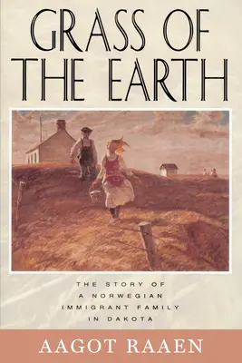 Hierba de la Tierra: La historia de una familia de inmigrantes noruegos en Dakota - Grass of the Earth: The Story of a Norwegian Immigrant Family in Dakota