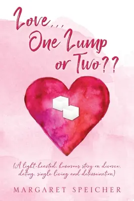 El amor... One Lump or Two (Una historia humorística y desenfadada sobre el divorcio, las citas, la vida de soltero y la determinación) - Love... One Lump or Two (A light-hearted, humorous story on divorce, dating, single living and determination)