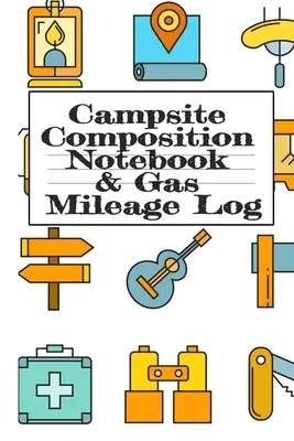 Cuaderno De Composición De Camping Y Registro De Kilometraje De Gasolina: Cuaderno de notas de camping y libro de registro de kilometraje de viaje en caravana - Viaje en caravana y autocaravana - Viaje por carretera y escritura - Campsite Composition Notebook & Gas Mileage Log: Camping Notepad & RV Travel Mileage Log Book - Camper & Caravan Travel Journey - Road Trip Writing &