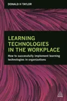 Tecnologías del aprendizaje en el lugar de trabajo: Cómo implantar con éxito las tecnologías del aprendizaje en las organizaciones - Learning Technologies in the Workplace: How to Successfully Implement Learning Technologies in Organizations