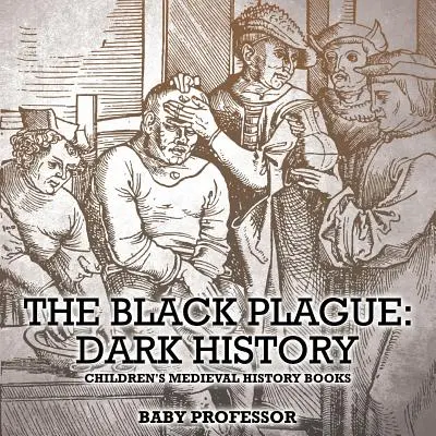 La peste negra: Historia Oscura - Libros infantiles de Historia Medieval - The Black Plague: Dark History- Children's Medieval History Books