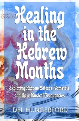 La curación en los meses hebreos: Explorando las Letras Hebreas, la Gematria y sus Frecuencias Musicales - Healing in the Hebrew Months: Exploring Hebrew Letters, Gematria, and their Musical Frequencies