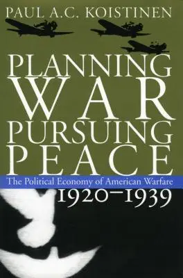 Planning War, Pursuing Peace: La economía política de la guerra en Estados Unidos, 1920-1939 - Planning War, Pursuing Peace: The Political Economy of American Warfare, 1920-1939