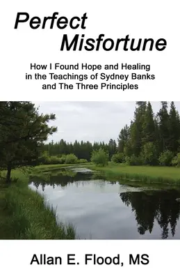 La desgracia perfecta: Cómo encontré esperanza y curación en las enseñanzas de Sydney Banks y Los tres principios - Perfect Misfortune: How I Found Hope and Healing in the Teachings of Sydney Banks and The Three Principles