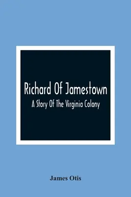 Ricardo de Jamestown: historia de la colonia de Virginia - Richard Of Jamestown; A Story Of The Virginia Colony