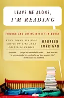 Déjame en paz, estoy leyendo: Encontrarse y perderse en los libros - Leave Me Alone, I'm Reading: Finding and Losing Myself in Books