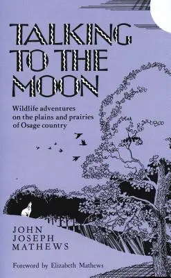 Hablando con la luna: Aventuras salvajes en las llanuras y praderas del país de los Osage - Talking to the Moon: Wildlife Adventures on the Plains and Prairies of Osage Country