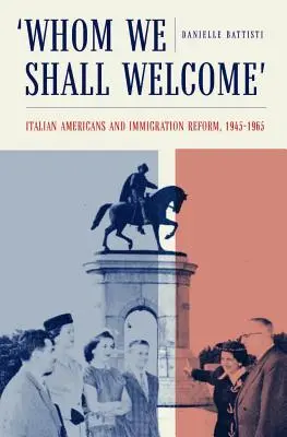 Whom We Shall Welcome: Los italoamericanos y la reforma de la inmigración, 1945-1965 - Whom We Shall Welcome: Italian Americans and Immigration Reform, 1945-1965