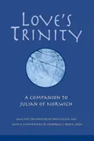 La Trinidad del Amor: Un compañero de Julián de Norwich - Love's Trinity: A Companion to Julian of Norwich