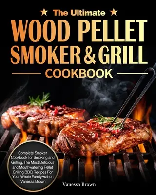 El mejor libro de cocina para asar y ahumar con pellets de madera: El libro de cocina más completo para ahumar y asar a la parrilla, el más delicioso y apetitoso Gri de pellets - The Ultimate Wood Pellet Grill and Smoker Cookbook: Complete Smoker Cookbook for Smoking and Grilling, The Most Delicious and Mouthwatering Pellet Gri