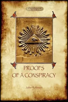 Pruebas de una Conspiración - contra todas las religiones y gobiernos de Europa: llevada a cabo en las reuniones secretas de Masones Libres, Illuminati, y Readin - Proofs of a Conspiracy - against all the religions and governments of Europe: carried on in the secret meetings of Free Masons, Illuminati, and Readin