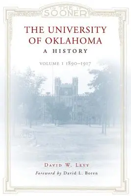 La Universidad de Oklahoma: A History: Volumen 1, 1890-1917 - The University of Oklahoma: A History: Volume 1, 1890-1917