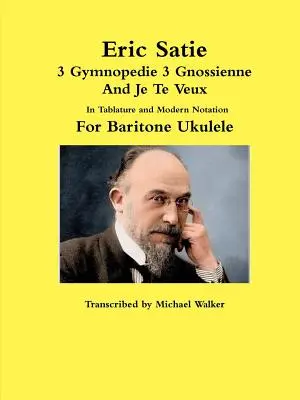 Eric Satie 3 Gymnopedie 3 Gnossienne Y Je Te Veux En Tablatura y Notación Moderna Para Ukelele Barítono - Eric Satie 3 Gymnopedie 3 Gnossienne And Je Te Veux In Tablature and Modern Notation For Baritone Ukulele