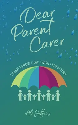 Queridos padres cuidadores: Cosas que sé ahora que desearía haber sabido entonces - Dear Parent Carer: Things I Know Now I Wish I Knew Then