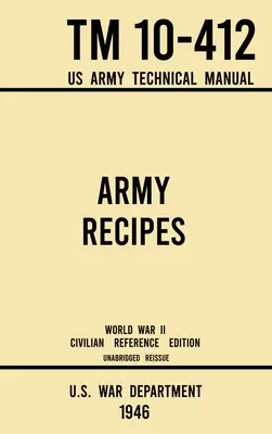 Recetas del Ejército - TM 10-412 US Army Technical Manual (1946 World War II Civilian Reference Edition): El clásico libro de cocina de guerra íntegro para grandes grupos. - Army Recipes - TM 10-412 US Army Technical Manual (1946 World War II Civilian Reference Edition): The Unabridged Classic Wartime Cookbook for Large Gr