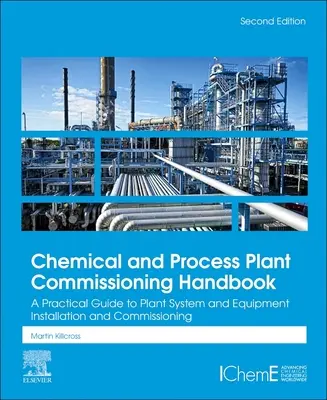 Manual de puesta en servicio de plantas químicas y de proceso: Guía práctica para la instalación y puesta en marcha de sistemas y equipos de planta - Chemical and Process Plant Commissioning Handbook: A Practical Guide to Plant System and Equipment Installation and Commissioning