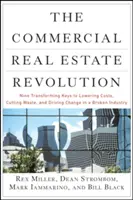 La revolución inmobiliaria comercial: Nueve claves transformadoras para reducir costes y despilfarros e impulsar el cambio en un sector quebrado - The Commercial Real Estate Revolution: Nine Transforming Keys to Lowering Costs, Cutting Waste, and Driving Change in a Broken Industry