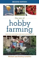 La alegría de cultivar un hobby: Cultive alimentos, críe animales y disfrute de una vida sostenible - The Joy of Hobby Farming: Grow Food, Raise Animals, and Enjoy a Sustainable Life
