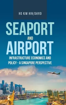 Economía y política de las infraestructuras portuarias y aeroportuarias: una perspectiva de Singapur - Seaport and Airport Infrastructure Economics and Policy - a Singapore Perspective