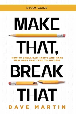 Make That, Break That - Guía de estudio: Cómo romper con los malos hábitos y crear nuevos que lleven al éxito - Make That, Break That - Study Guide: How to Break Bad Habits and Make New Ones that Lead to Success