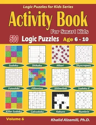 Libro de actividades para niños inteligentes: 500 rompecabezas de lógica (Sudoku, Fillomino, Kakuro, Futoshiki, Hitori, Slitherlink, Killer Sudoku, Calcudoku, Sudoku X, Skys - Activity Book for Smart Kids: 500 Logic Puzzles (Sudoku, Fillomino, Kakuro, Futoshiki, Hitori, Slitherlink, Killer Sudoku, Calcudoku, Sudoku X, Skys