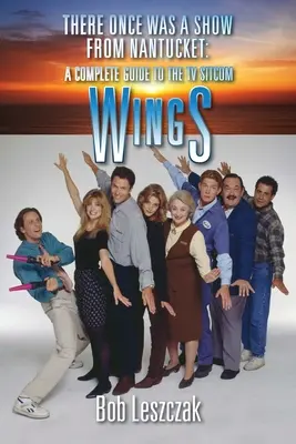 There Once Was a Show from Nantucket: Guía completa de la comedia de televisión Wings - There Once Was a Show from Nantucket: A Complete Guide to the TV Sitcom Wings