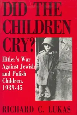 ¿Lloraron los niños? La guerra de Hitler contra los niños judíos y polacos, 1939-45 - Did the Children Cry: Hitler's War Against Jewish and Polish Children, 1939-45