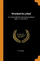 Naufragio en un arrecife: Or, Twenty Months Among the Auckland Isles. Tr. De la Fr - Wrecked On a Reef: Or, Twenty Months Among the Auckland Isles. Tr. From the Fr