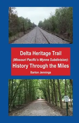 Delta Heritage Trail (Missouri Pacific's Wynne Subdivision): Historia a través de las millas - Delta Heritage Trail (Missouri Pacific's Wynne Subdivision): History Through the Miles