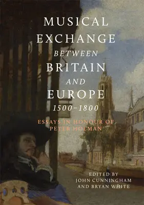 Intercambio musical entre Gran Bretaña y Europa, 1500-1800: Ensayos en honor de Peter Holman - Musical Exchange Between Britain and Europe, 1500-1800: Essays in Honour of Peter Holman