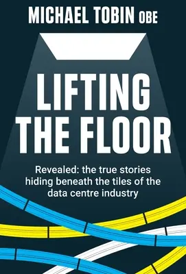 Levantando el suelo: Las verdaderas historias que se esconden bajo las baldosas del sector de los centros de datos. - Lifting The Floor: Revealed: the true stories hiding beneath the tiles of the data centre industry