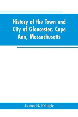 Historia del pueblo y ciudad de Gloucester, Cape Ann, Massachusetts - History of the town and city of Gloucester, Cape Ann, Massachusetts