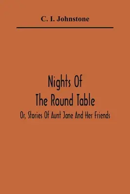 Noches de la Mesa Redonda; O, Historias de la Tía Jane y sus Amigos - Nights Of The Round Table; Or, Stories Of Aunt Jane And Her Friends