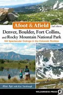 A pie y en el campo: Denver, Boulder, Fort Collins y el Parque Nacional de las Montañas Rocosas: 184 excursiones espectaculares por las Montañas Rocosas de Colorado - Afoot & Afield: Denver, Boulder, Fort Collins, and Rocky Mountain National Park: 184 Spectacular Outings in the Colorado Rockies