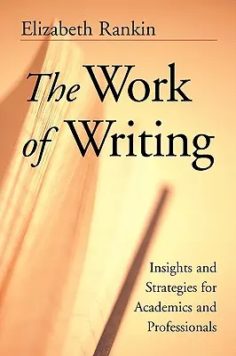 El trabajo de escribir: Ideas y estrategias para académicos y profesionales - The Work of Writing: Insights and Strategies for Academics and Professionals